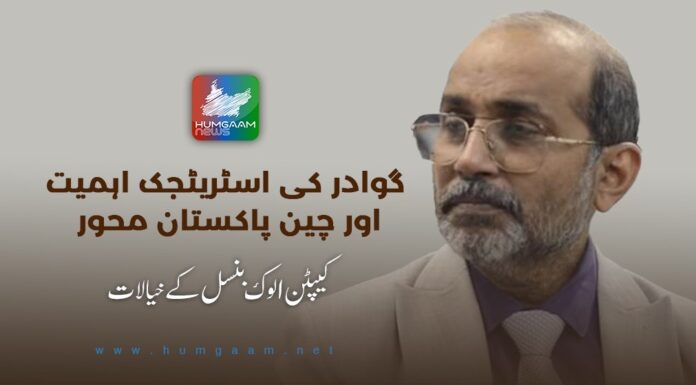گوادر کی اسٹریٹجک اہمیت اور چین، پاکستان محور۔ کیپٹن الوک بنسل کے خیالات