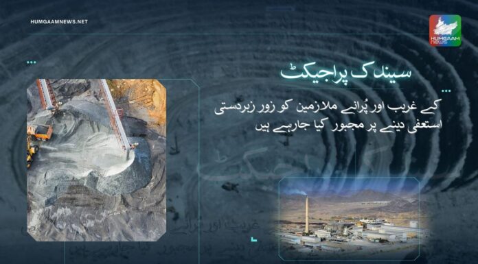 سیندک پراجیکٹ کے غریب اور پُرانے ملازمین کو زور زبردستی استعفیٰ دینے پر مجبور کیا جا رہا ہے۔