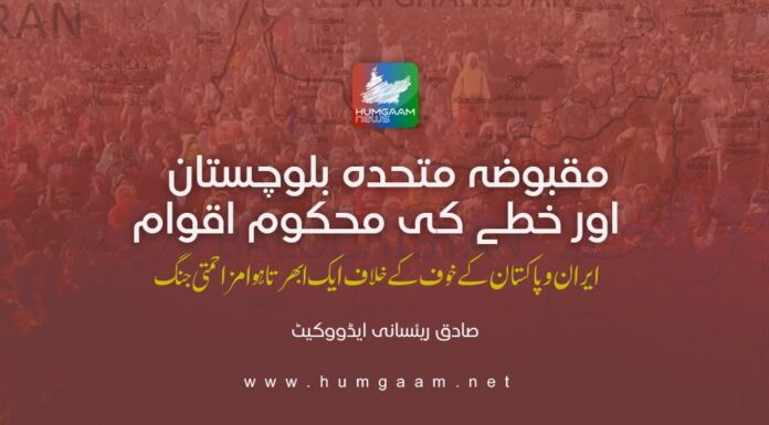 “مقبوضہ متحدہ بلوچستان اور خطے کی محکوم اقوام: ایران و پاکستان کے خوف کے خلاف ایک ابھرتا ہوا مزاحمتی جنگ۔ صادق ریئسانی ایڈوکیٹ”