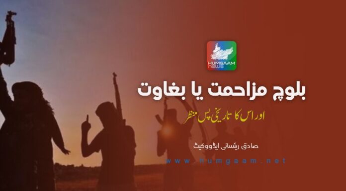 بلوچ مزاحمت یا بغاوت اور اس کا تاریخی پس منظر: صادق رئیسانی ایڈوکیٹ